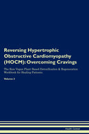 Reversing Hypertrophic Obstructive Cardiomyopathy (HOCM): Overcoming Cravings The Raw Vegan Plant-Based Detoxification & Regeneration Workbook for Healing Patients. Volume 3
