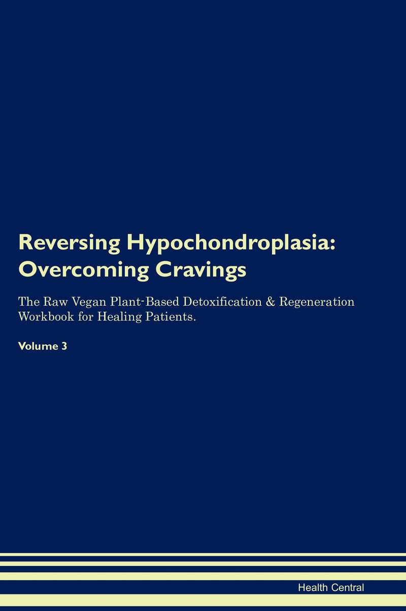 Reversing Hypochondroplasia: Overcoming Cravings The Raw Vegan Plant-Based Detoxification & Regeneration Workbook for Healing Patients. Volume 3