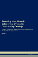Reversing Hypohidrotic Ectodermal Dysplasia: Overcoming Cravings The Raw Vegan Plant-Based Detoxification & Regeneration Workbook for Healing Patients. Volume 3