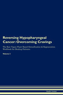 Reversing Hypopharyngeal Cancer: Overcoming Cravings The Raw Vegan Plant-Based Detoxification & Regeneration Workbook for Healing Patients. Volume 3