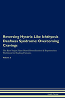 Reversing Hystrix Like Ichthyosis Deafness Syndrome: Overcoming Cravings The Raw Vegan Plant-Based Detoxification & Regeneration Workbook for Healing Patients. Volume 3