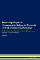 Reversing Idiopathic Hypertrophic Subaortic Stenosis (IHSS): Overcoming Cravings The Raw Vegan Plant-Based Detoxification & Regeneration Workbook for Healing Patients. Volume 3