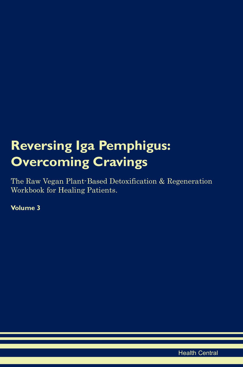 Reversing Iga Pemphigus: Overcoming Cravings The Raw Vegan Plant-Based Detoxification & Regeneration Workbook for Healing Patients. Volume 3