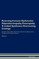 Reversing Immune Dysfunction Polyendocrinopathy Enteropathy X Linked Syndrome: Overcoming Cravings The Raw Vegan Plant-Based Detoxification & Regeneration Workbook for Healing Patients. Volume 3