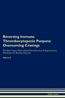 Reversing Immune Thrombocytopenic Purpura: Overcoming Cravings The Raw Vegan Plant-Based Detoxification & Regeneration Workbook for Healing Patients. Volume 3