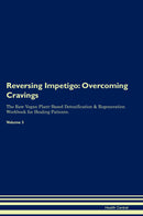 Reversing Impetigo: Overcoming Cravings The Raw Vegan Plant-Based Detoxification & Regeneration Workbook for Healing Patients. Volume 3