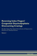 Reversing Index Fingers' Congenital Onychodysplasia: Overcoming Cravings The Raw Vegan Plant-Based Detoxification & Regeneration Workbook for Healing Patients. Volume 3