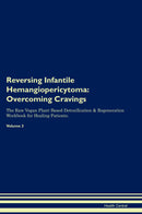 Reversing Infantile Hemangiopericytoma: Overcoming Cravings The Raw Vegan Plant-Based Detoxification & Regeneration Workbook for Healing Patients. Volume 3