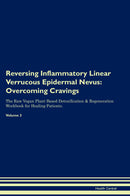 Reversing Inflammatory Linear Verrucous Epidermal Nevus: Overcoming Cravings The Raw Vegan Plant-Based Detoxification & Regeneration Workbook for Healing Patients. Volume 3