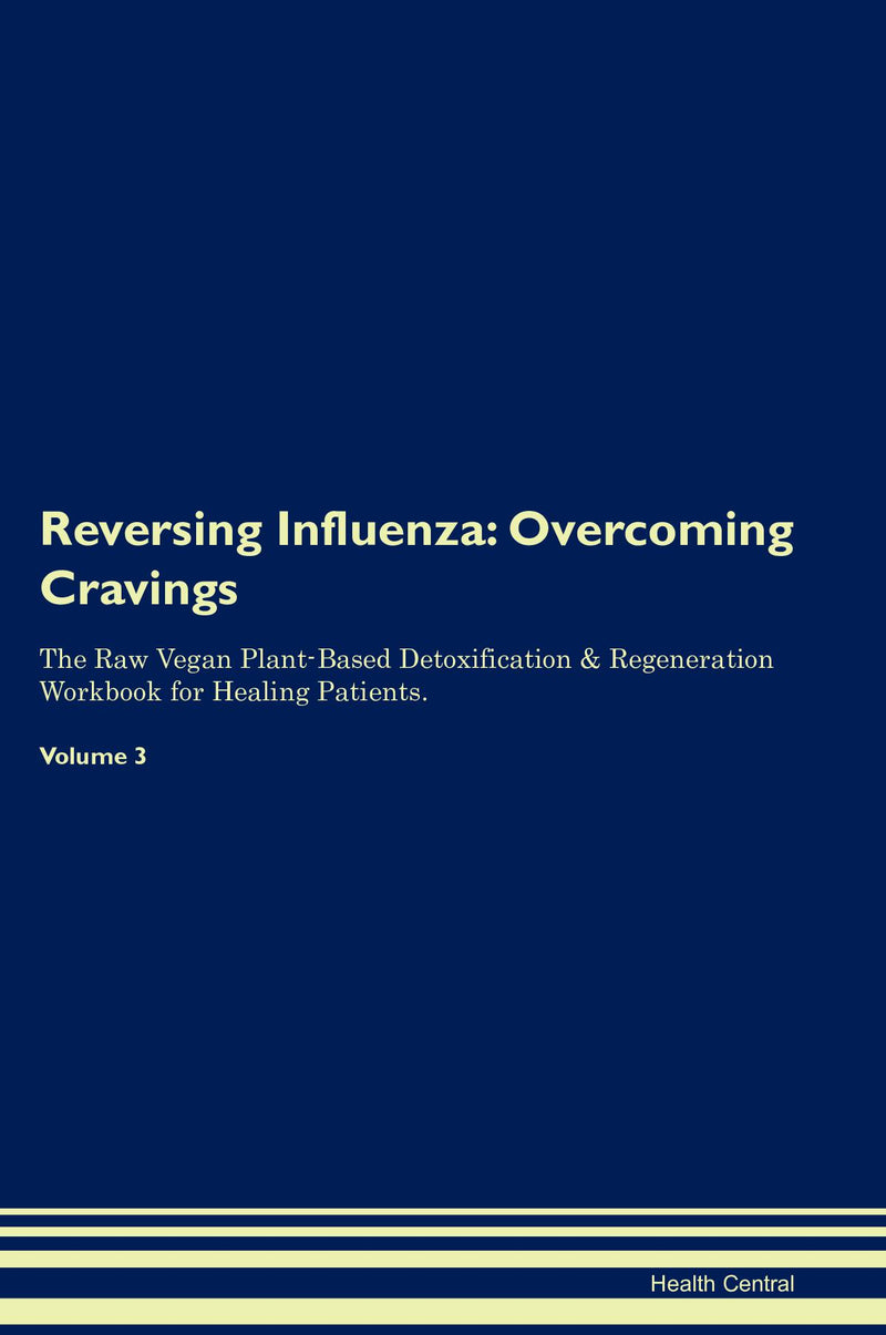 Reversing Influenza: Overcoming Cravings The Raw Vegan Plant-Based Detoxification & Regeneration Workbook for Healing Patients. Volume 3