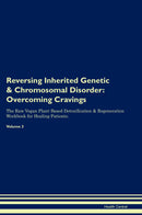 Reversing Inherited Genetic & Chromosomal Disorder: Overcoming Cravings The Raw Vegan Plant-Based Detoxification & Regeneration Workbook for Healing Patients. Volume 3
