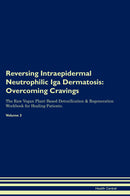 Reversing Intraepidermal Neutrophilic Iga Dermatosis: Overcoming Cravings The Raw Vegan Plant-Based Detoxification & Regeneration Workbook for Healing Patients. Volume 3