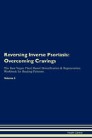 Reversing Inverse Psoriasis: Overcoming Cravings The Raw Vegan Plant-Based Detoxification & Regeneration Workbook for Healing Patients. Volume 3