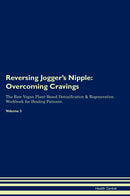 Reversing Jogger's Nipple: Overcoming Cravings The Raw Vegan Plant-Based Detoxification & Regeneration Workbook for Healing Patients. Volume 3