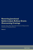Reversing Junctional Epidermolysis Bullosa Gravis: Overcoming Cravings The Raw Vegan Plant-Based Detoxification & Regeneration Workbook for Healing Patients. Volume 3
