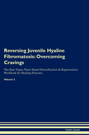 Reversing Juvenile Hyaline Fibromatosis: Overcoming Cravings The Raw Vegan Plant-Based Detoxification & Regeneration Workbook for Healing Patients. Volume 3