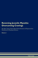 Reversing Juvenile Myositis: Overcoming Cravings The Raw Vegan Plant-Based Detoxification & Regeneration Workbook for Healing Patients. Volume 3
