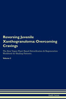 Reversing Juvenile Xanthogranuloma: Overcoming Cravings The Raw Vegan Plant-Based Detoxification & Regeneration Workbook for Healing Patients. Volume 3