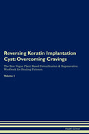 Reversing Keratin Implantation Cyst: Overcoming Cravings The Raw Vegan Plant-Based Detoxification & Regeneration Workbook for Healing Patients. Volume 3