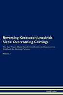 Reversing Keratoconjunctivitis Sicca: Overcoming Cravings The Raw Vegan Plant-Based Detoxification & Regeneration Workbook for Healing Patients. Volume 3