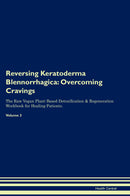 Reversing Keratoderma Blennorrhagica: Overcoming Cravings The Raw Vegan Plant-Based Detoxification & Regeneration Workbook for Healing Patients. Volume 3