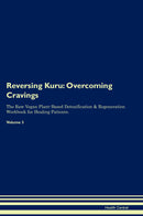 Reversing Kuru: Overcoming Cravings The Raw Vegan Plant-Based Detoxification & Regeneration Workbook for Healing Patients. Volume 3