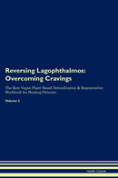 Reversing Lagophthalmos: Overcoming Cravings The Raw Vegan Plant-Based Detoxification & Regeneration Workbook for Healing Patients. Volume 3