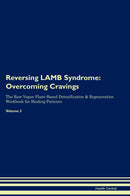 Reversing LAMB Syndrome: Overcoming Cravings The Raw Vegan Plant-Based Detoxification & Regeneration Workbook for Healing Patients. Volume 3