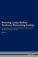 Reversing Landau Kleffner Syndrome: Overcoming Cravings The Raw Vegan Plant-Based Detoxification & Regeneration Workbook for Healing Patients. Volume 3
