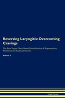 Reversing Laryngitis: Overcoming Cravings The Raw Vegan Plant-Based Detoxification & Regeneration Workbook for Healing Patients. Volume 3