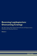 Reversing Lepidopterism: Overcoming Cravings The Raw Vegan Plant-Based Detoxification & Regeneration Workbook for Healing Patients. Volume 3