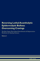 Reversing Lethal Acantholytic Epidermolysis Bullosa: Overcoming Cravings The Raw Vegan Plant-Based Detoxification & Regeneration Workbook for Healing Patients. Volume 3