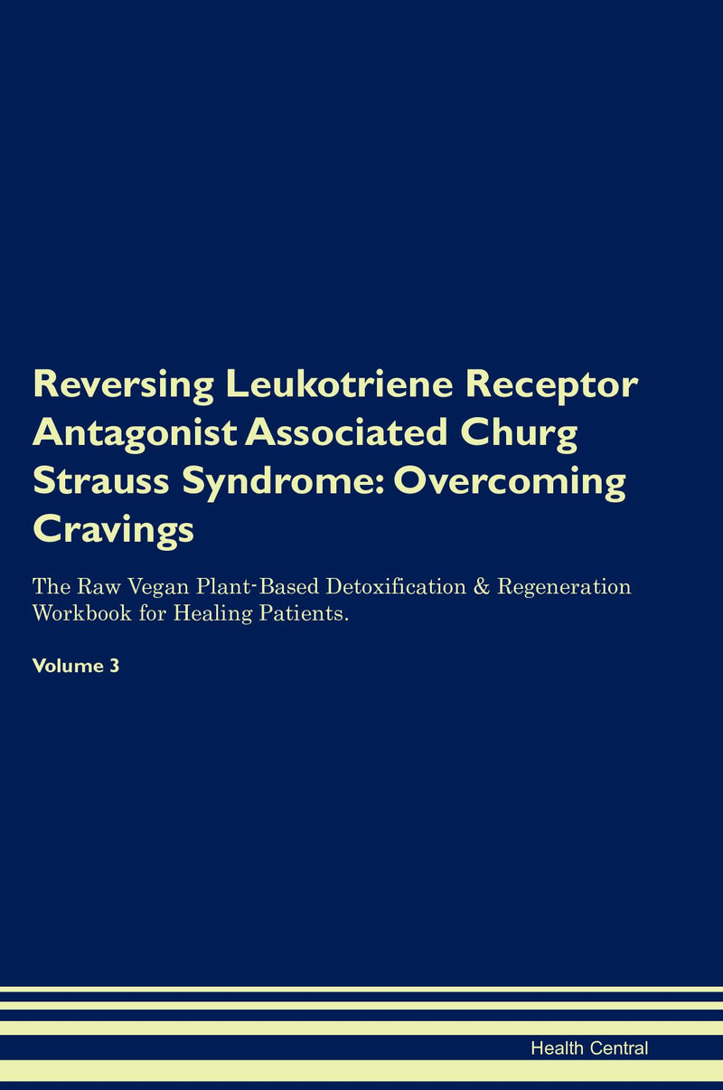 Reversing Leukotriene Receptor Antagonist Associated Churg Strauss Syndrome: Overcoming Cravings The Raw Vegan Plant-Based Detoxification & Regeneration Workbook for Healing Patients. Volume 3