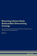Reversing Libman Sacks Endocarditis: Overcoming Cravings The Raw Vegan Plant-Based Detoxification & Regeneration Workbook for Healing Patients. Volume 3