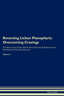 Reversing Lichen Planopilaris: Overcoming Cravings The Raw Vegan Plant-Based Detoxification & Regeneration Workbook for Healing Patients. Volume 3