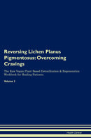 Reversing Lichen Planus Pigmentosus: Overcoming Cravings The Raw Vegan Plant-Based Detoxification & Regeneration Workbook for Healing Patients. Volume 3