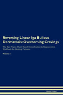 Reversing Linear Iga Bullous Dermatosis: Overcoming Cravings The Raw Vegan Plant-Based Detoxification & Regeneration Workbook for Healing Patients. Volume 3
