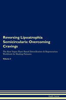 Reversing Lipoatrophia Semicircularis: Overcoming Cravings The Raw Vegan Plant-Based Detoxification & Regeneration Workbook for Healing Patients. Volume 3