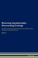 Reversing Lipodystrophy: Overcoming Cravings The Raw Vegan Plant-Based Detoxification & Regeneration Workbook for Healing Patients. Volume 3