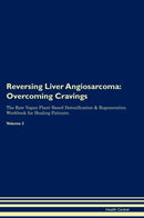 Reversing Liver Angiosarcoma: Overcoming Cravings The Raw Vegan Plant-Based Detoxification & Regeneration Workbook for Healing Patients. Volume 3