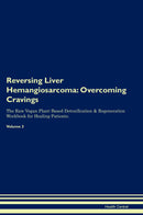 Reversing Liver Hemangiosarcoma: Overcoming Cravings The Raw Vegan Plant-Based Detoxification & Regeneration Workbook for Healing Patients. Volume 3