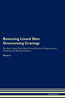 Reversing Lizard Skin: Overcoming Cravings The Raw Vegan Plant-Based Detoxification & Regeneration Workbook for Healing Patients. Volume 3