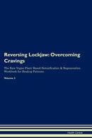 Reversing Lockjaw: Overcoming Cravings The Raw Vegan Plant-Based Detoxification & Regeneration Workbook for Healing Patients. Volume 3