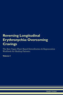 Reversing Longitudinal Erythronychia: Overcoming Cravings The Raw Vegan Plant-Based Detoxification & Regeneration Workbook for Healing Patients. Volume 3