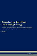 Reversing Low Back Pain: Overcoming Cravings The Raw Vegan Plant-Based Detoxification & Regeneration Workbook for Healing Patients. Volume 3