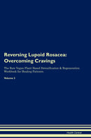 Reversing Lupoid Rosacea: Overcoming Cravings The Raw Vegan Plant-Based Detoxification & Regeneration Workbook for Healing Patients. Volume 3