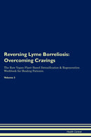 Reversing Lyme Borreliosis: Overcoming Cravings The Raw Vegan Plant-Based Detoxification & Regeneration Workbook for Healing Patients. Volume 3