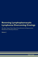 Reversing Lymphoplasmacytic Lymphoma: Overcoming Cravings The Raw Vegan Plant-Based Detoxification & Regeneration Workbook for Healing Patients. Volume 3