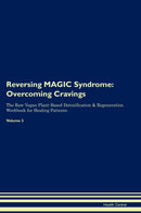Reversing MAGIC Syndrome: Overcoming Cravings The Raw Vegan Plant-Based Detoxification & Regeneration Workbook for Healing Patients. Volume 3