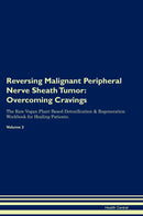 Reversing Malignant Peripheral Nerve Sheath Tumor: Overcoming Cravings The Raw Vegan Plant-Based Detoxification & Regeneration Workbook for Healing Patients. Volume 3